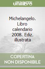 Michelangelo. Libro calendario 2008. Ediz. illustrata