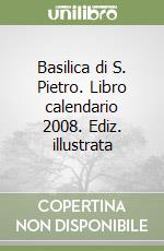 Basilica di S. Pietro. Libro calendario 2008. Ediz. illustrata libro