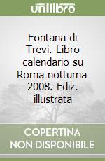 Fontana di Trevi. Libro calendario su Roma notturna 2008. Ediz. illustrata