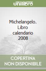 Michelangelo. Libro calendario 2008