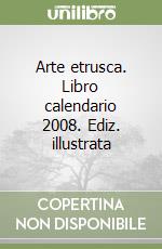 Arte etrusca. Libro calendario 2008. Ediz. illustrata libro