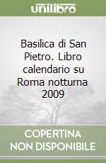 Basilica di San Pietro. Libro calendario su Roma notturna 2009 libro