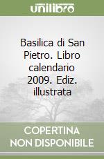Basilica di San Pietro. Libro calendario 2009. Ediz. illustrata libro