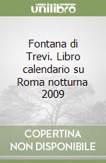 Fontana di Trevi. Libro calendario su Roma notturna 2009 libro