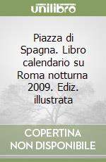 Piazza di Spagna. Libro calendario su Roma notturna 2009. Ediz. illustrata libro