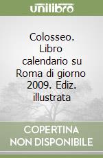 Colosseo. Libro calendario su Roma di giorno 2009. Ediz. illustrata libro
