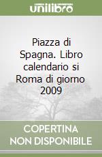 Piazza di Spagna. Libro calendario si Roma di giorno 2009 libro