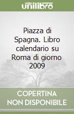 Piazza di Spagna. Libro calendario su Roma di giorno 2009 libro