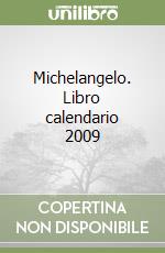 Michelangelo. Libro calendario 2009 libro