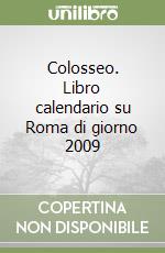 Colosseo. Libro calendario su Roma di giorno 2009 libro