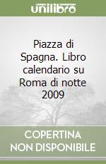 Piazza di Spagna. Libro calendario su Roma di notte 2009 libro