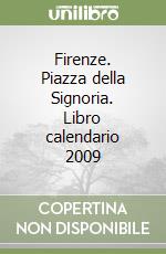 Firenze. Piazza della Signoria. Libro calendario 2009 libro