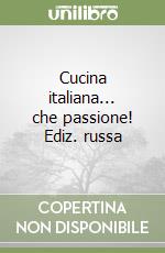 Cucina italiana... che passione! Ediz. russa libro