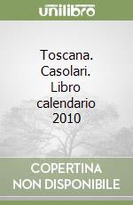 Toscana. Casolari. Libro calendario 2010 libro