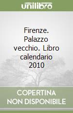 Firenze. Palazzo vecchio. Libro calendario 2010 libro