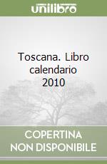 Toscana. Libro calendario 2010 libro