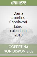 Dama Ermellino. Capolavori. Libro calendario 2010 libro