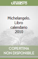 Michelangelo. Libro calendario 2010 libro