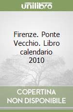 Firenze. Ponte Vecchio. Libro calendario 2010 libro