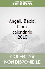 Angeli. Bacio. Libro calendario 2010 libro