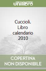 Cuccioli. Libro calendario 2010 libro