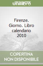 Firenze. Giorno. Libro calendario 2010 libro