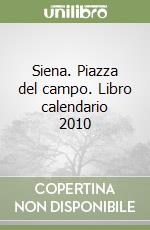 Siena. Piazza del campo. Libro calendario 2010 libro