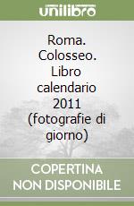 Roma. Colosseo. Libro calendario 2011 (fotografie di giorno) libro