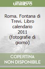 Roma. Fontana di Trevi. Libro calendario 2011 (fotografie di giorno) libro