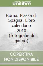 Roma. Piazza di Spagna. Libro calendario 2010 (fotografie di giorno) libro
