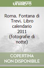 Roma. Fontana di Trevi. Libro calendario 2011 (fotografie di notte) libro