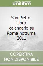 San Pietro. Libro calendario su Roma notturna 2011 libro