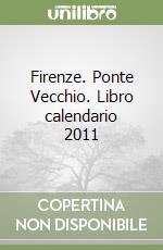 Firenze. Ponte Vecchio. Libro calendario 2011 libro