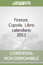 Firenze. Cupola. Libro calendario 2011 libro