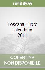 Toscana. Libro calendario 2011 libro