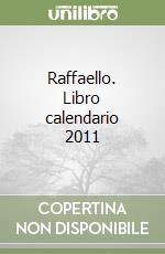 Raffaello. Libro calendario 2011 libro