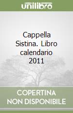 Cappella Sistina. Libro calendario 2011 libro