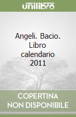 Angeli. Bacio. Libro calendario 2011 libro