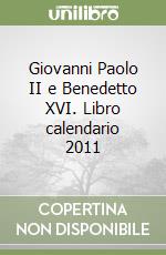 Giovanni Paolo II e Benedetto XVI. Libro calendario 2011 libro