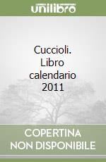 Cuccioli. Libro calendario 2011 libro