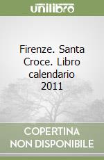 Firenze. Santa Croce. Libro calendario 2011 libro