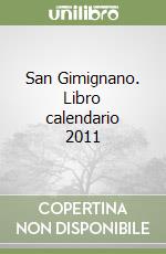 San Gimignano. Libro calendario 2011 libro
