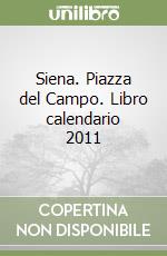 Siena. Piazza del Campo. Libro calendario 2011 libro