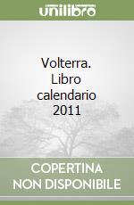 Volterra. Libro calendario 2011 libro