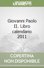 Giovanni Paolo II. Libro calendario 2011 libro