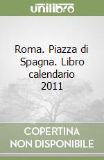 Roma. Piazza di Spagna. Libro calendario 2011 libro