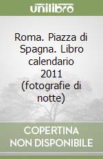Roma. Piazza di Spagna. Libro calendario 2011 (fotografie di notte) libro
