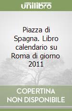 Piazza di Spagna. Libro calendario su Roma di giorno 2011 libro