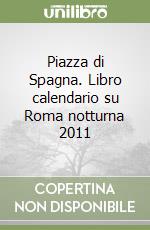 Piazza di Spagna. Libro calendario su Roma notturna 2011 libro