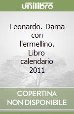 Leonardo. Dama con l'ermellino. Libro calendario 2011 libro